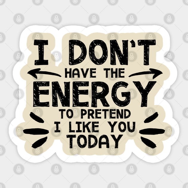 I Don't Have The Energy To Pretend I Like You Today Sticker by PeppermintClover